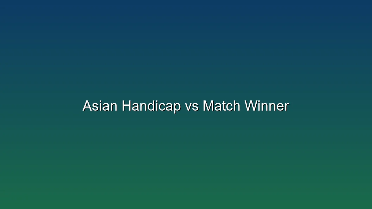 Asian Handicap vs Match Winner
