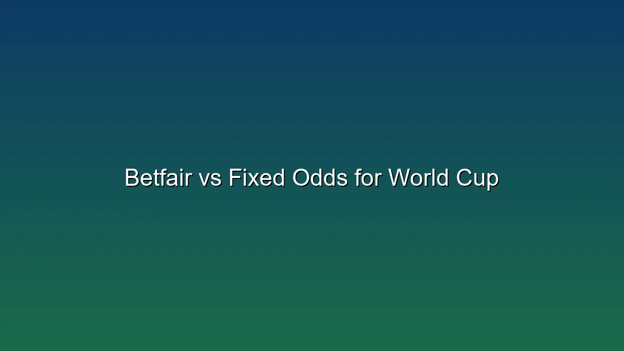 Betfair vs Fixed Odds for World Cup