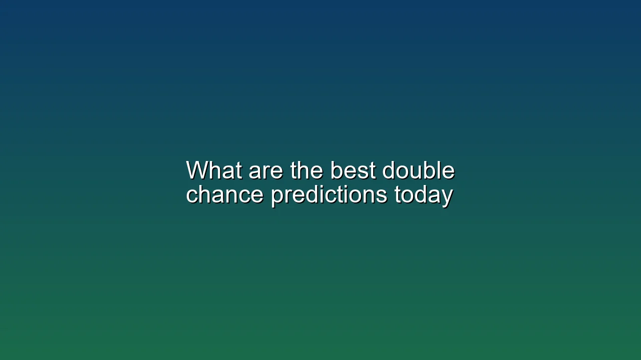 What are the best double chance predictions today