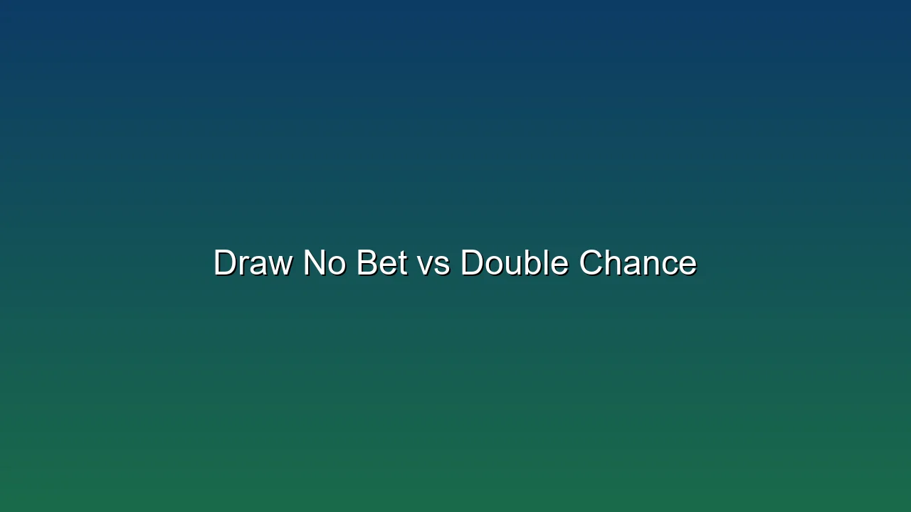 Draw No Bet vs Double Chance