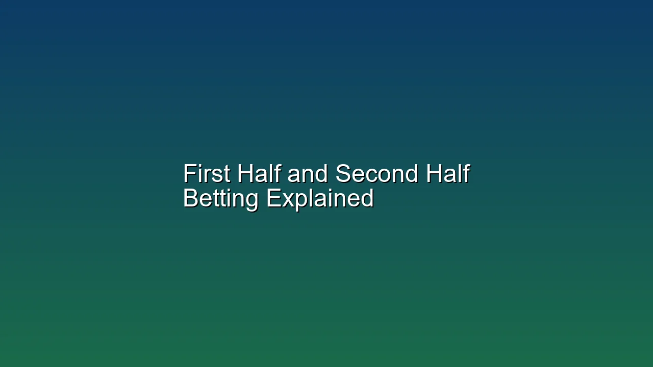 First Half and Second Half Betting Explained