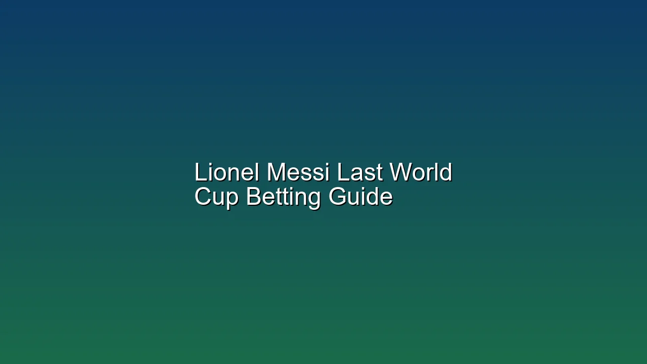 Lionel Messi Last World Cup Betting Guide