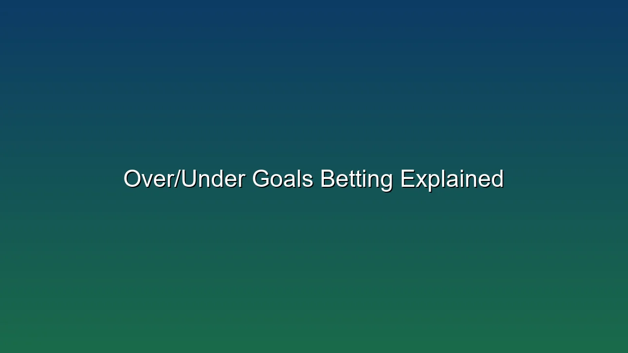 Over/Under Goals Betting Explained