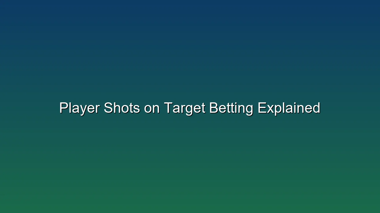 Player Shots on Target Betting Explained