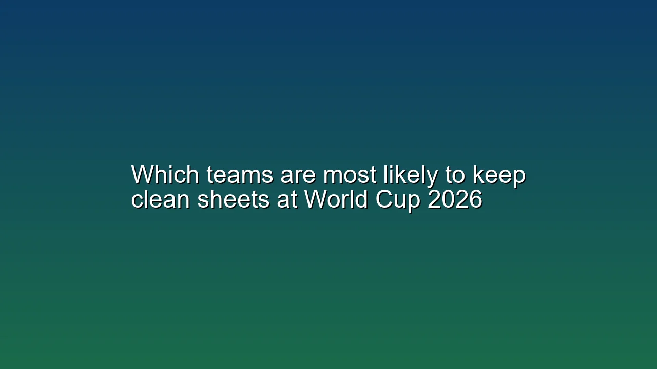 Which teams are most likely to keep clean sheets at World Cup 2026