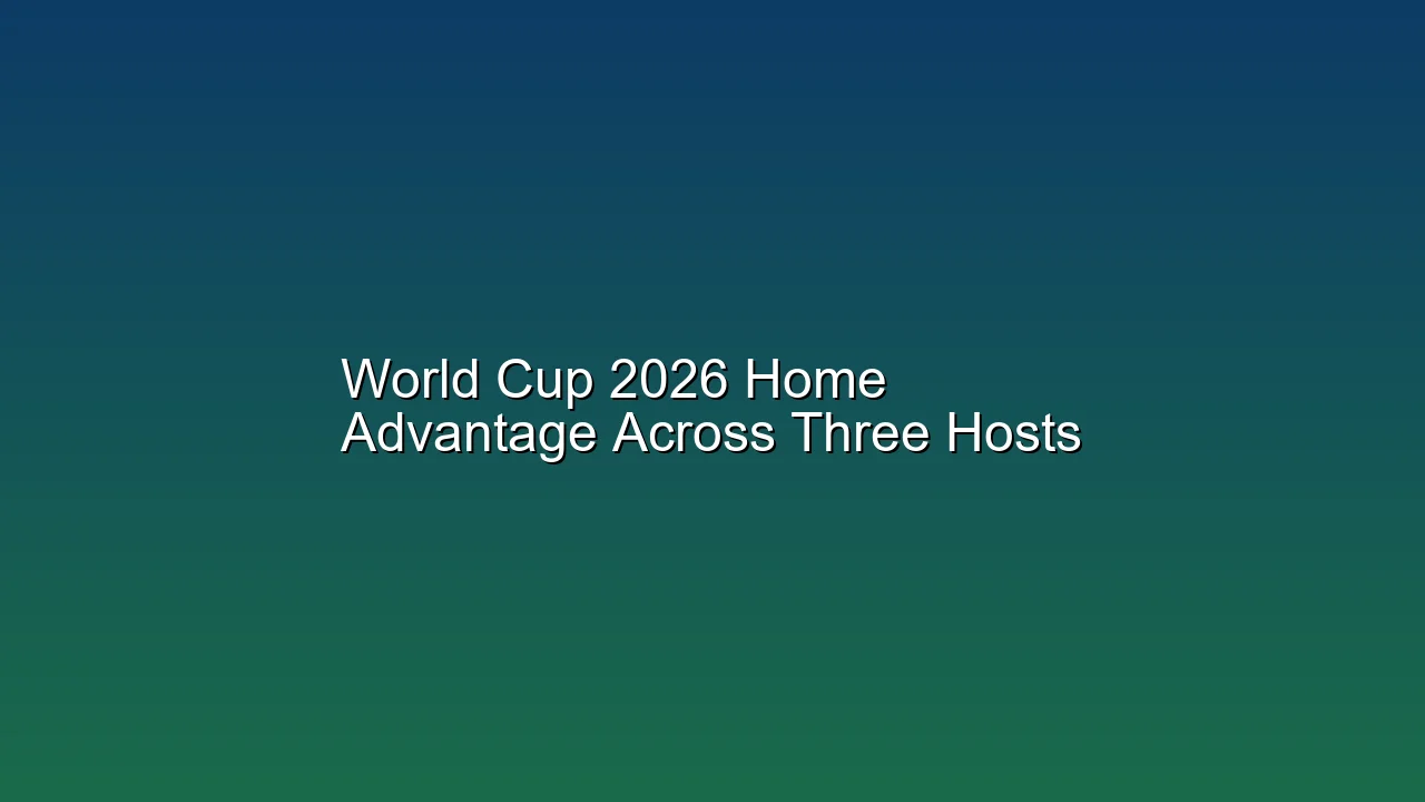 World Cup 2026 Home Advantage Across Three Hosts